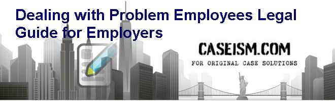 Dealing with Problem Employees: Legal Guide for Employers Case Solution Dealing with Problem Employees: Legal Guide for Employers Case Solution